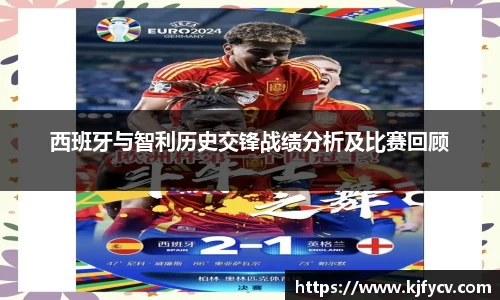 西班牙与智利历史交锋战绩分析及比赛回顾