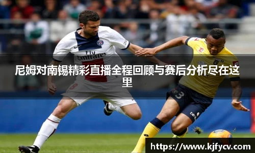 尼姆对南锡精彩直播全程回顾与赛后分析尽在这里