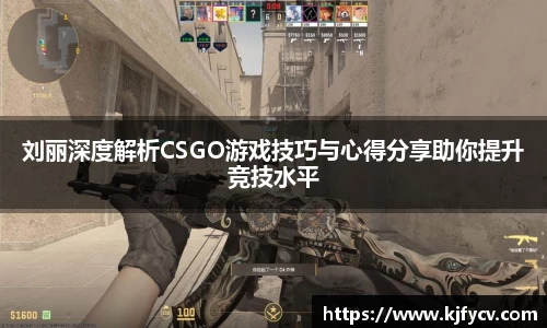 刘丽深度解析CSGO游戏技巧与心得分享助你提升竞技水平